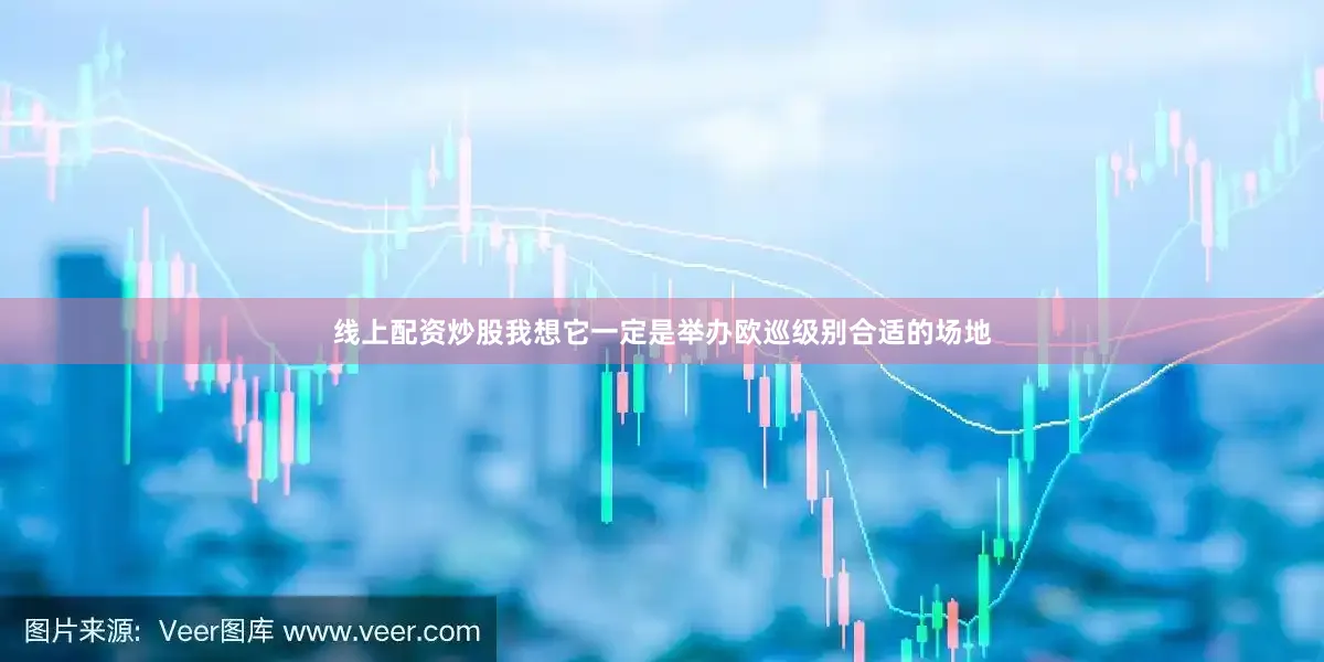 线上配资炒股我想它一定是举办欧巡级别合适的场地