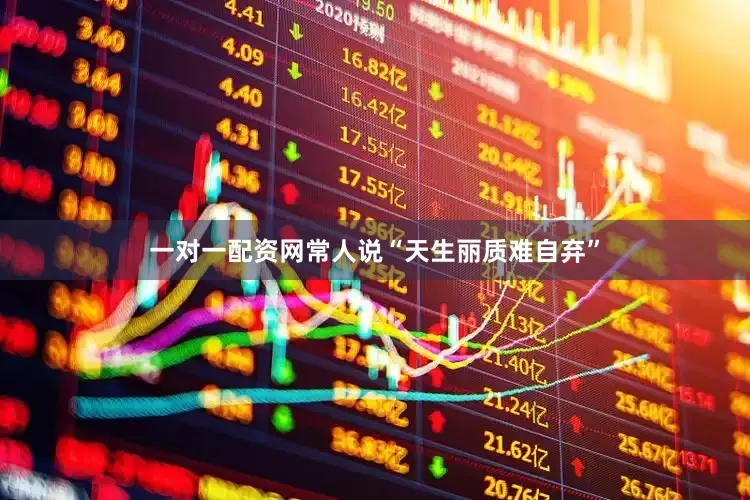 一对一配资网常人说“天生丽质难自弃”