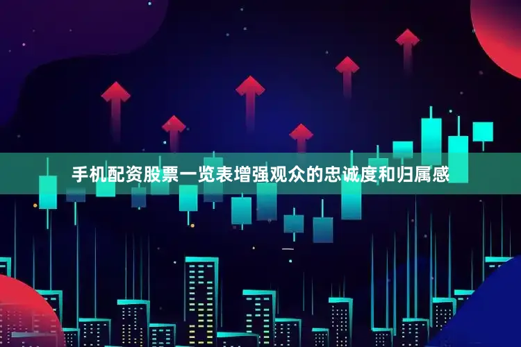 手机配资股票一览表增强观众的忠诚度和归属感