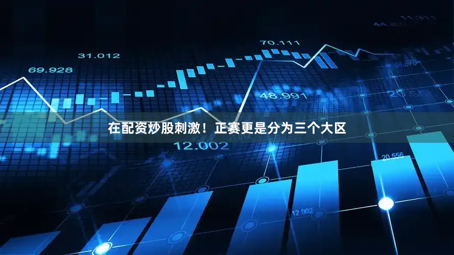 在配资炒股刺激！正赛更是分为三个大区